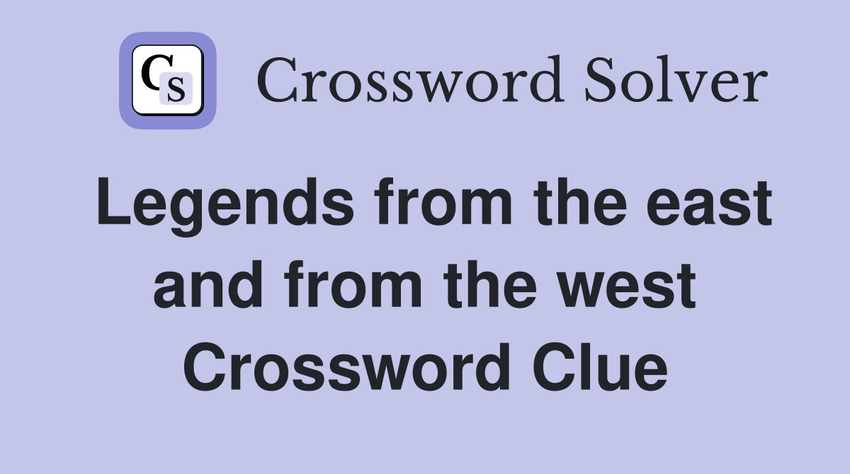 Legends from the east and from the west Crossword Clue