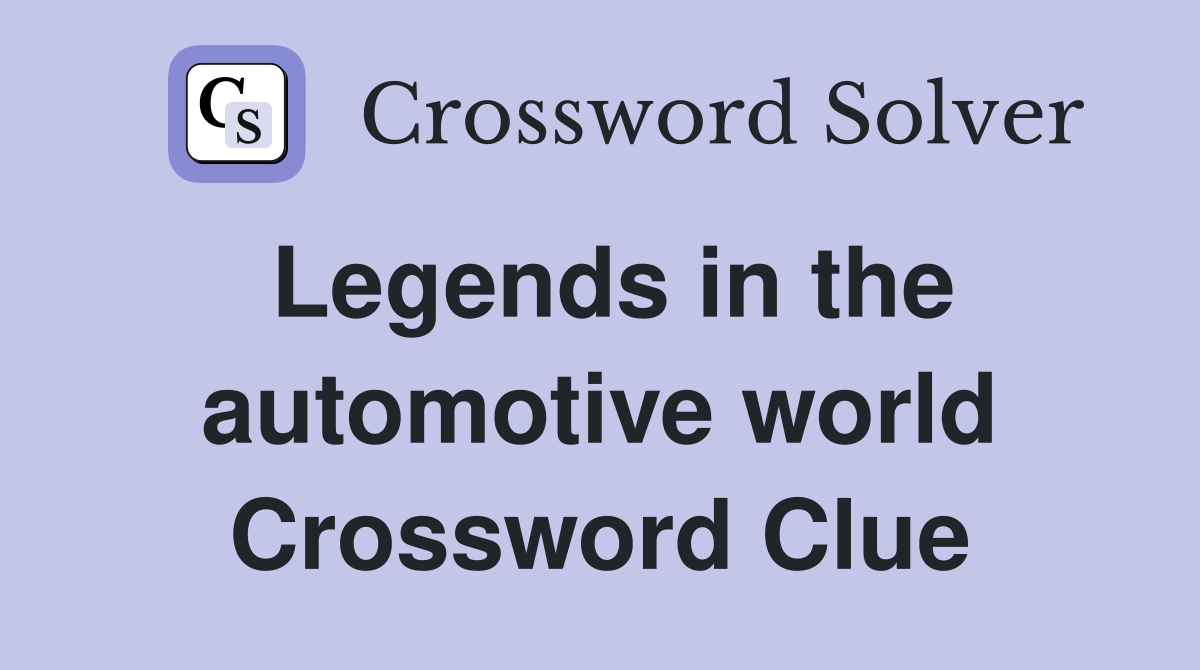 Legends in the automotive world Crossword Clue