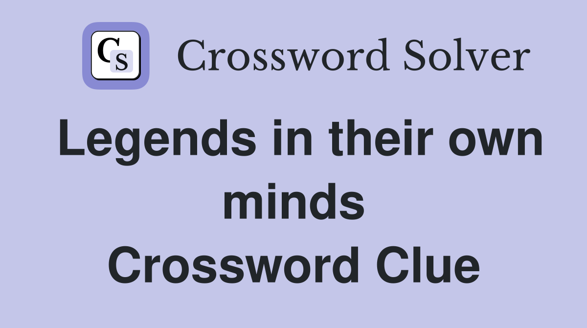 Legends in their own minds Crossword Clue
