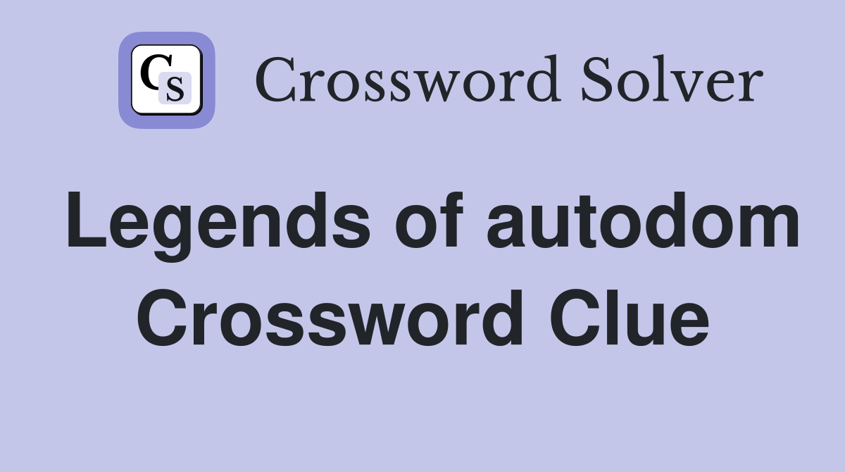 Legends of autodom Crossword Clue