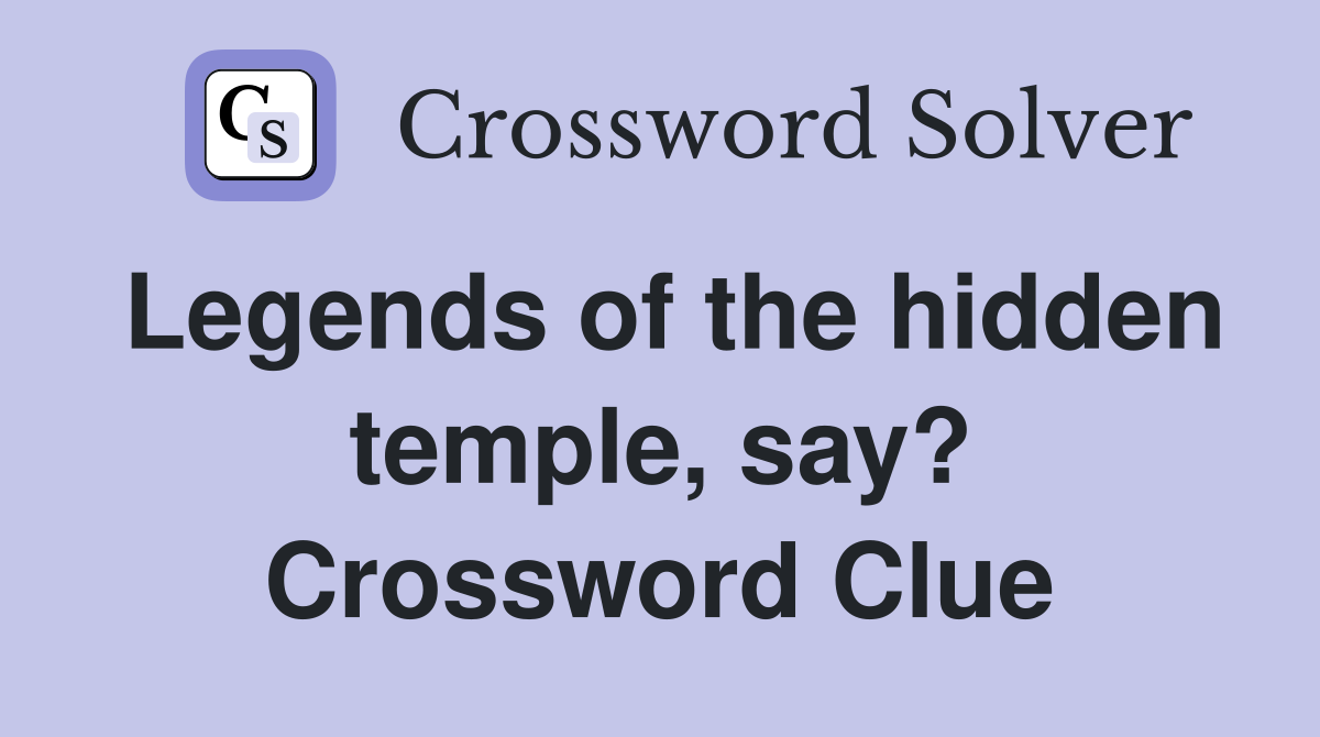 Legends of the hidden temple, say? Crossword Clue