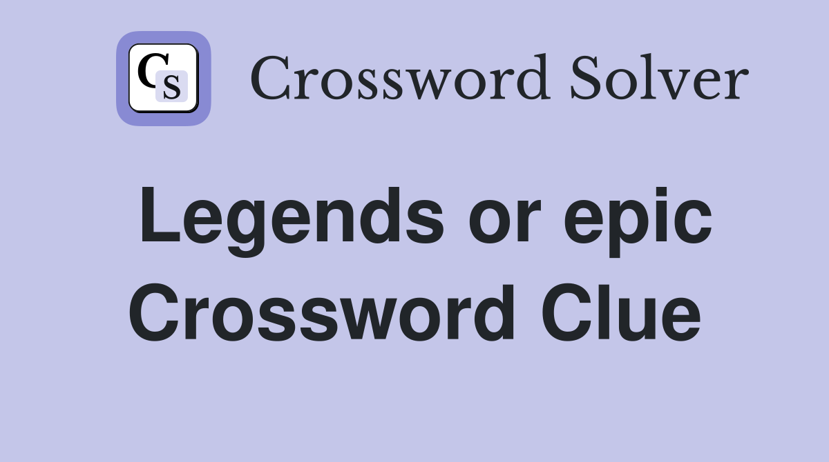 Legends or epic Crossword Clue