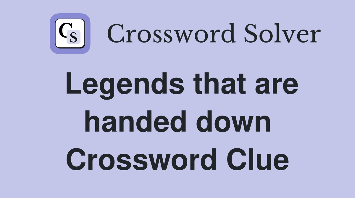 Legends that are handed down Crossword Clue