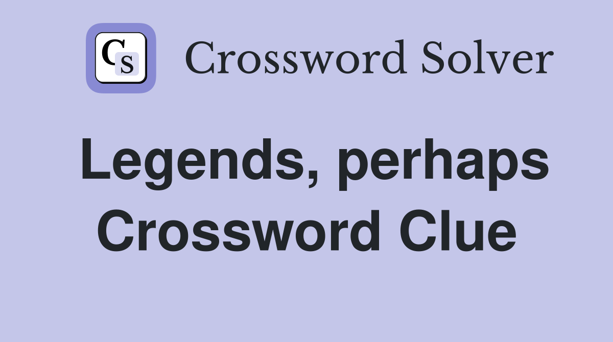 Legends, perhaps Crossword Clue