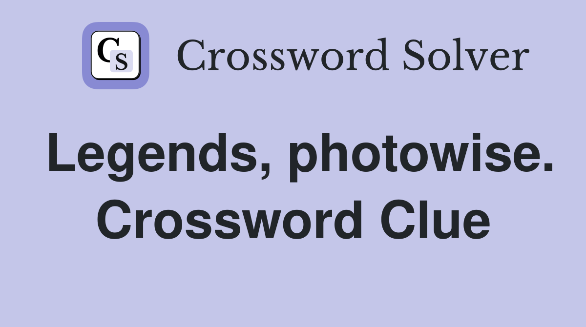 Legends, photowise. Crossword Clue