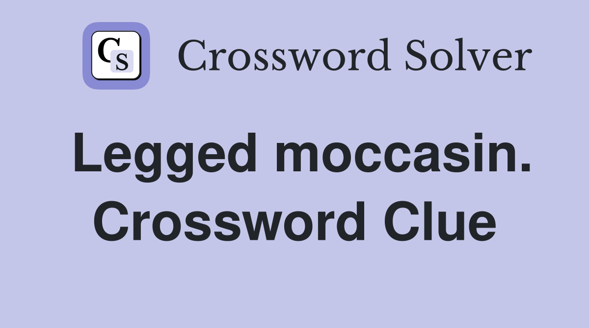 Legged moccasin. Crossword Clue