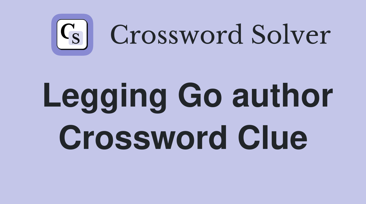 Legging Go author Crossword Clue