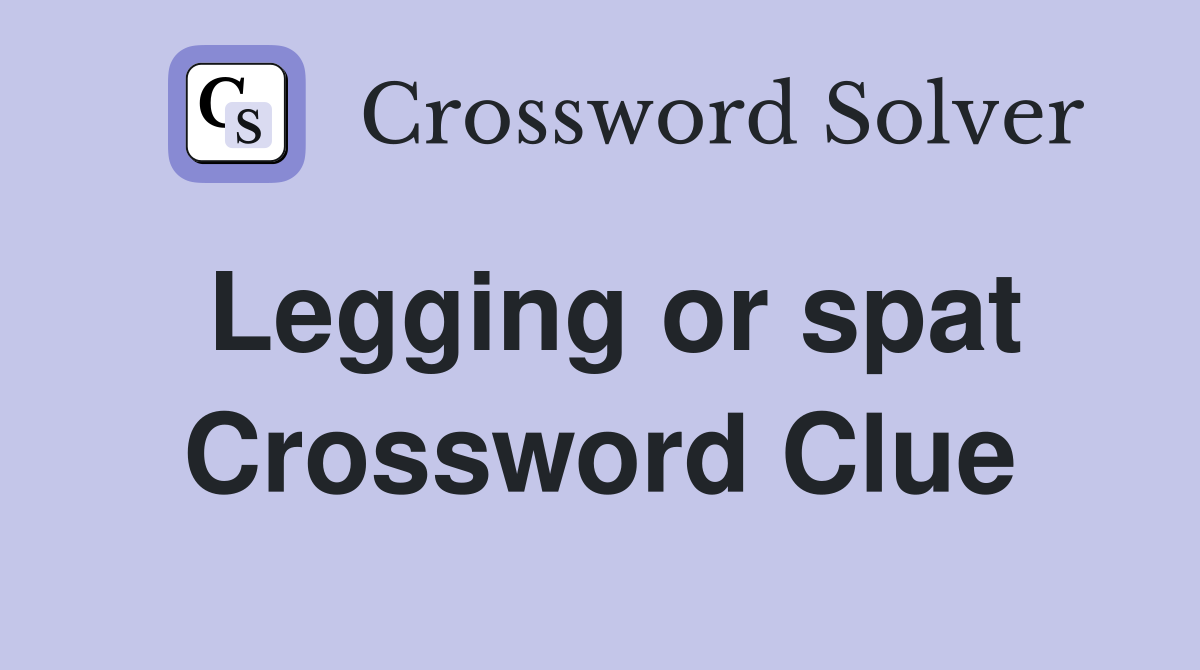 Legging or spat Crossword Clue