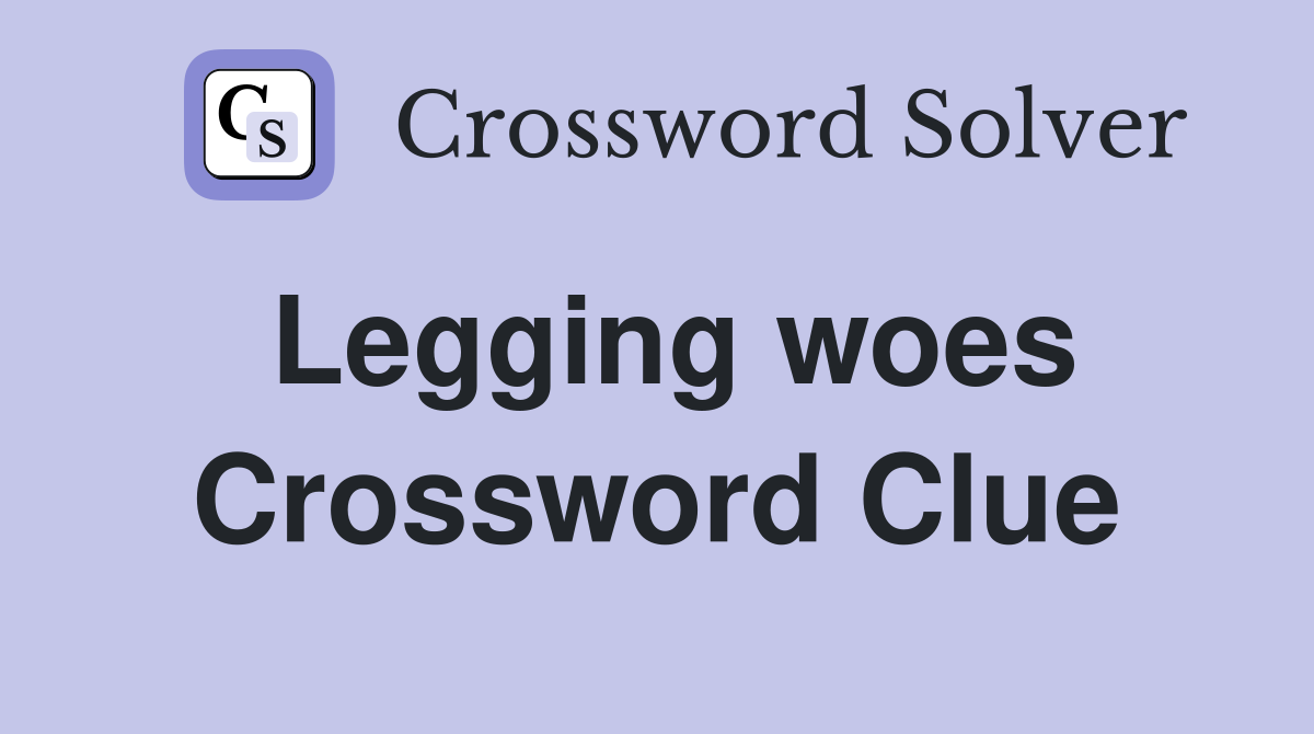 Legging woes Crossword Clue