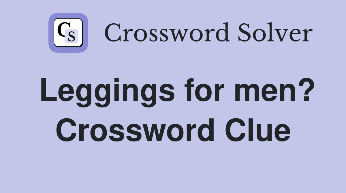 Leggings for men? Crossword Clue
