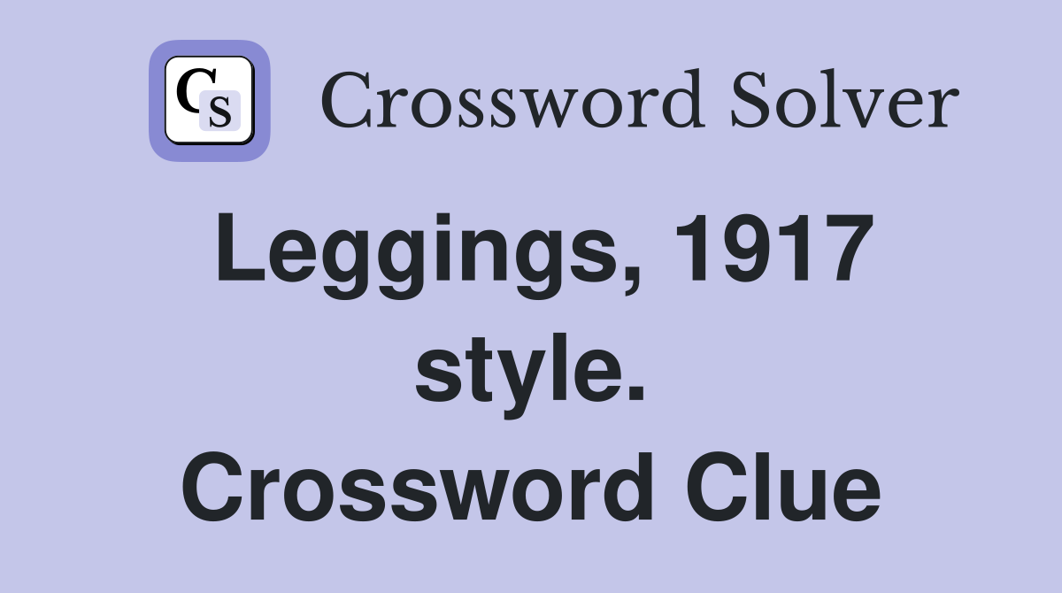 Leggings, 1917 style. Crossword Clue