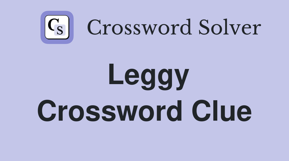 Leggy Crossword Clue
