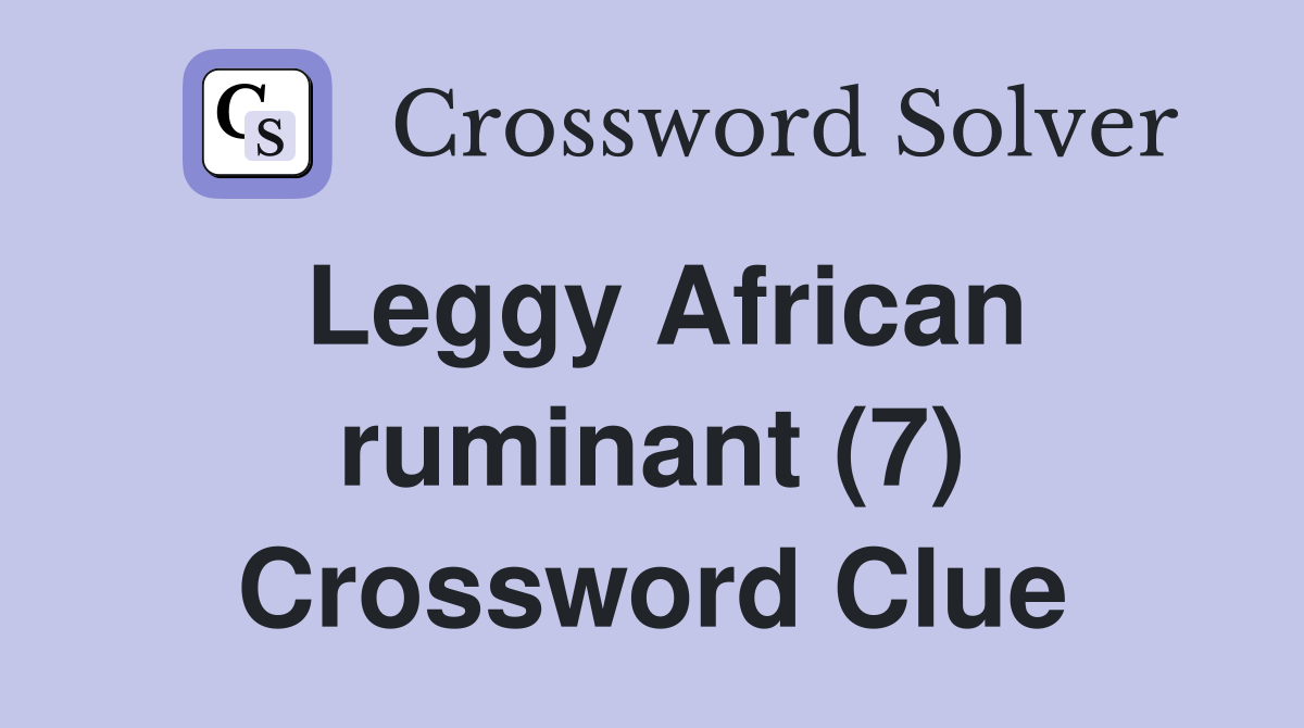 Leggy African ruminant (7) Crossword Clue