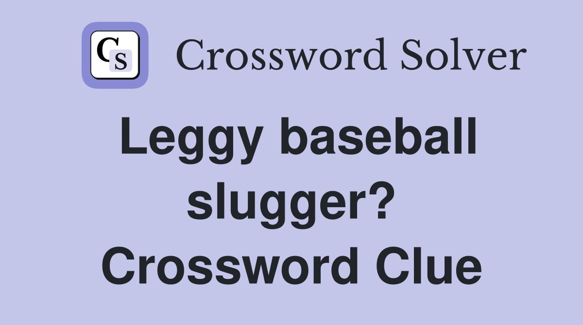 Leggy baseball slugger? Crossword Clue