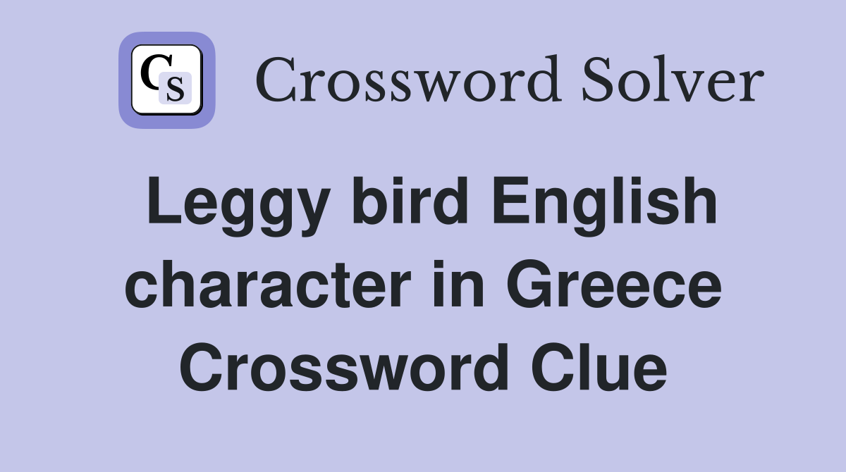 Leggy bird English character in Greece Crossword Clue