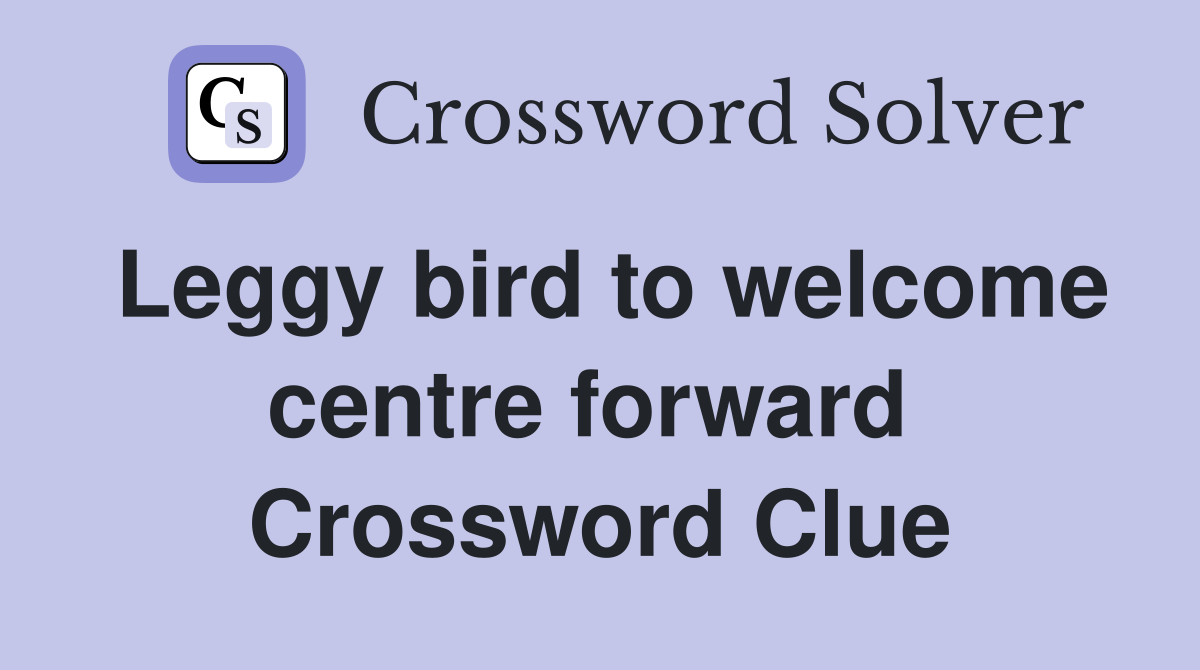 Leggy bird to welcome centre forward  Crossword Clue