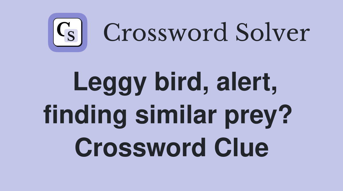 Leggy bird, alert, finding similar prey?  Crossword Clue