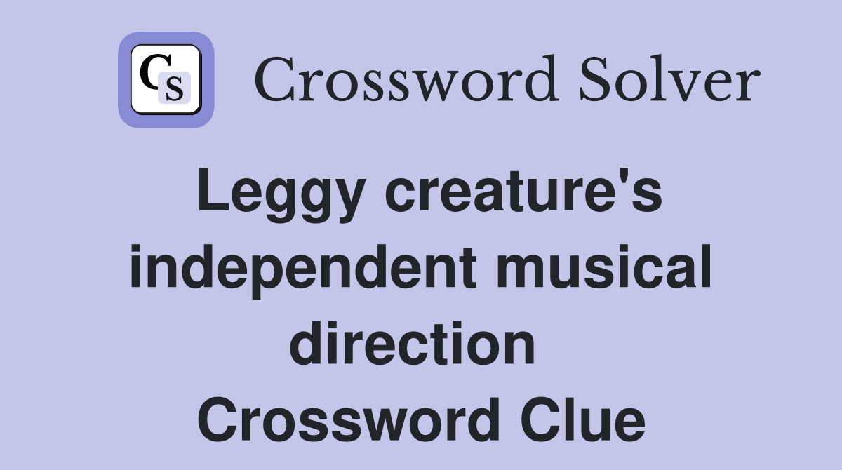 Leggy creature's independent musical direction  Crossword Clue