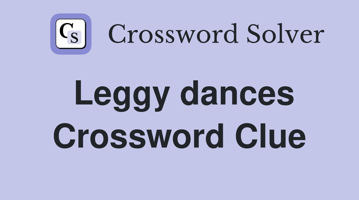Leggy dances Crossword Clue