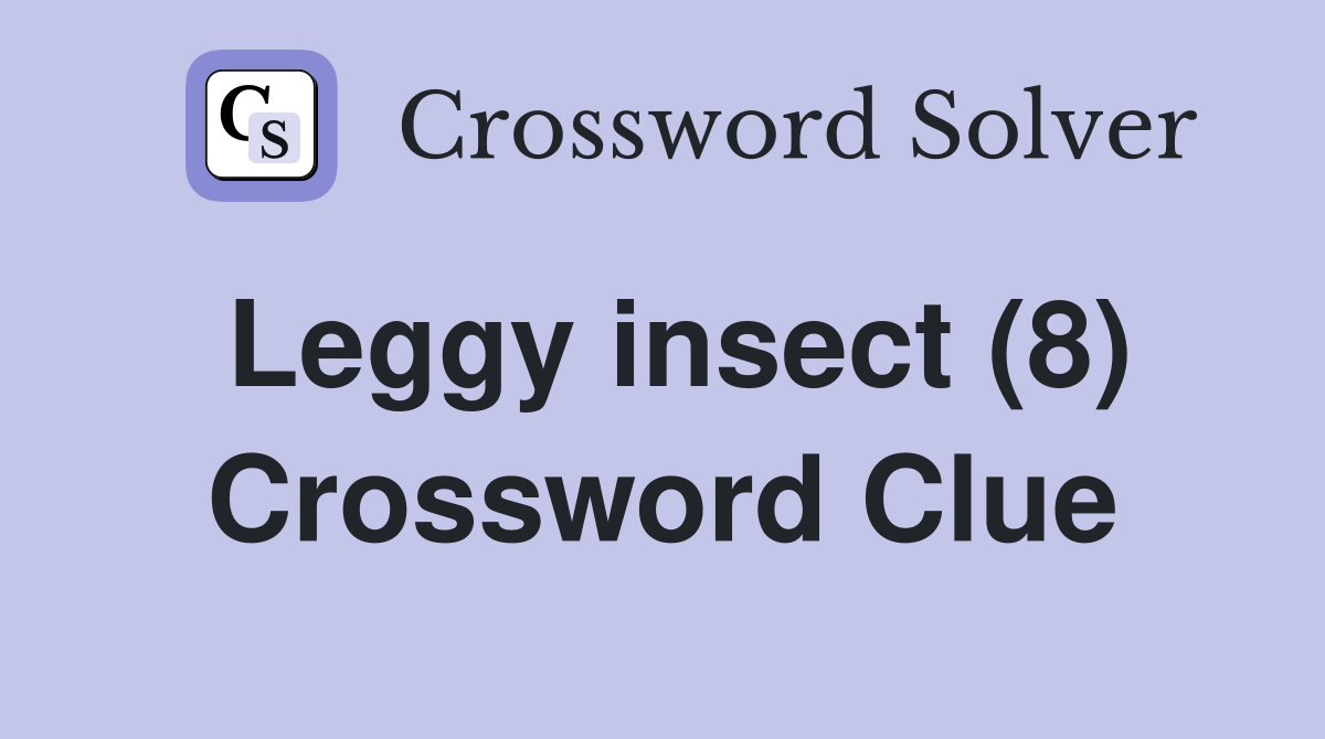 Leggy insect (8) Crossword Clue