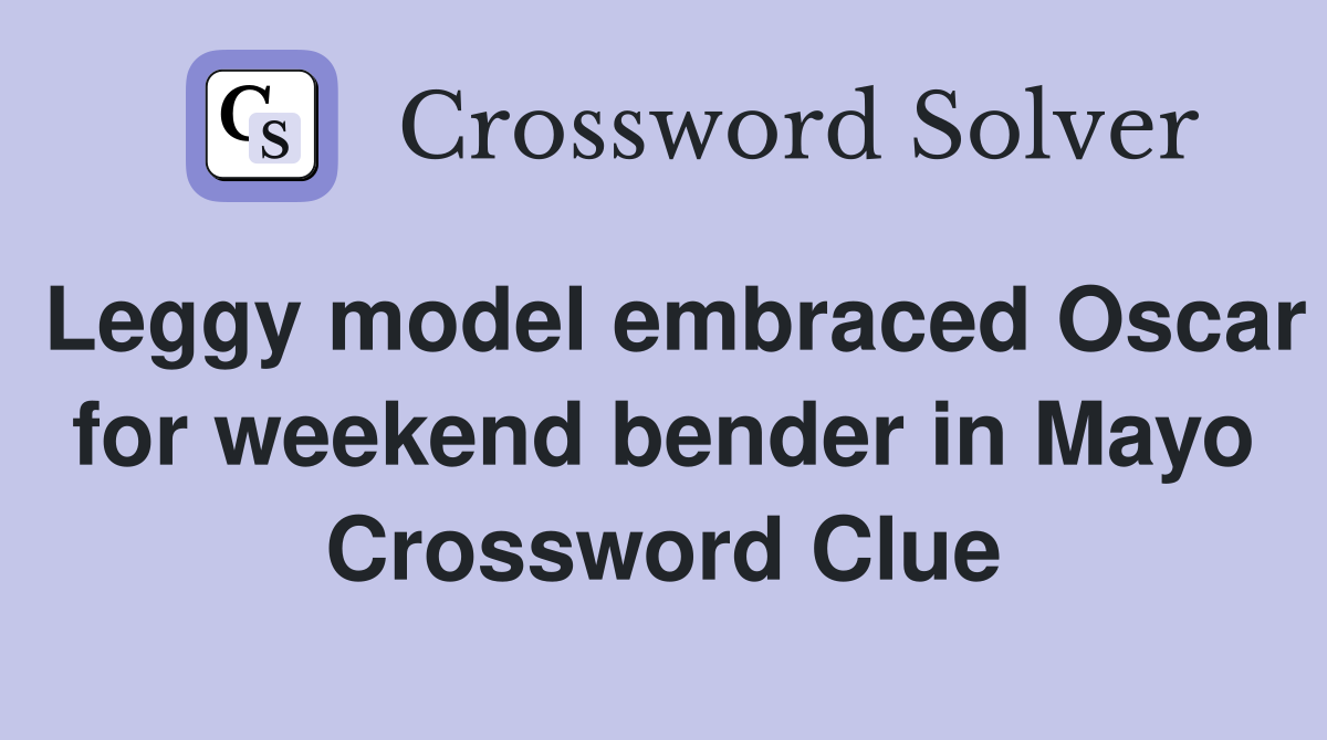 Leggy model embraced Oscar for weekend bender in Mayo Crossword Clue