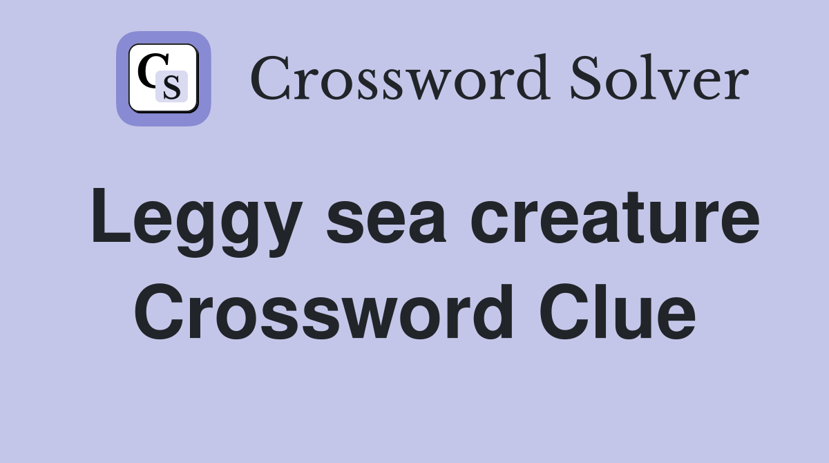 Leggy sea creature Crossword Clue