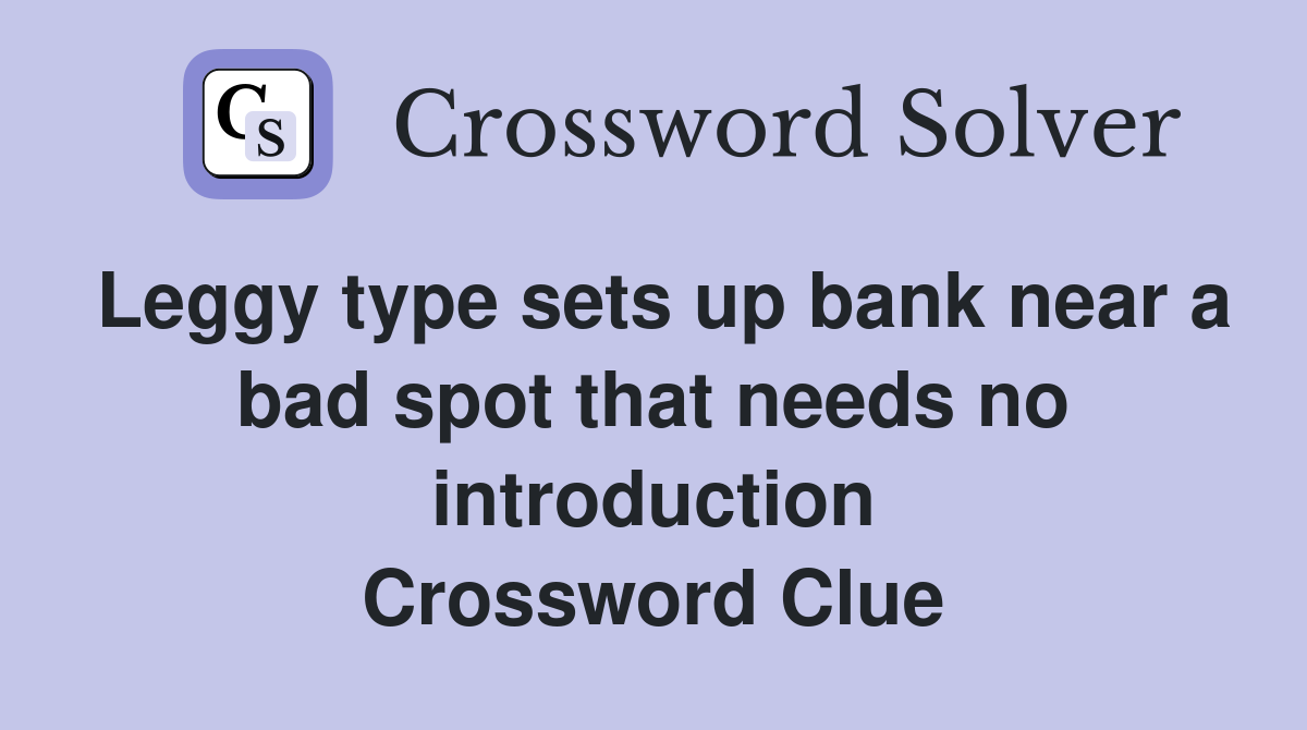 Leggy type sets up bank near a bad spot that needs no introduction Crossword Clue