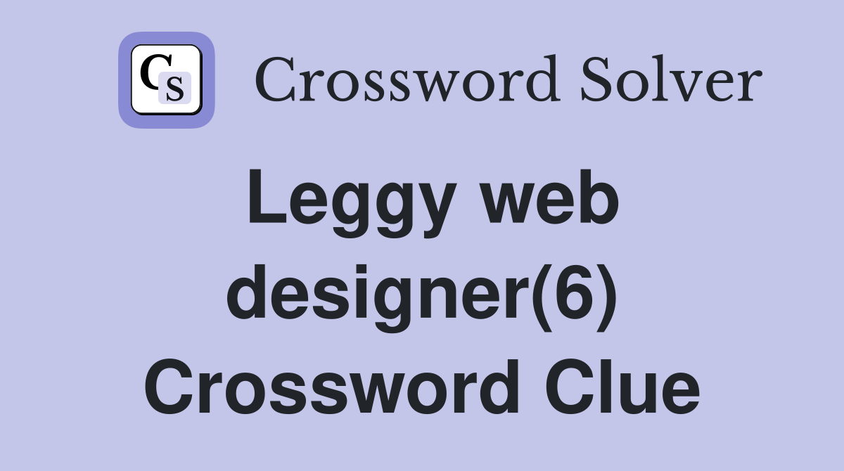 Leggy web designer(6) Crossword Clue