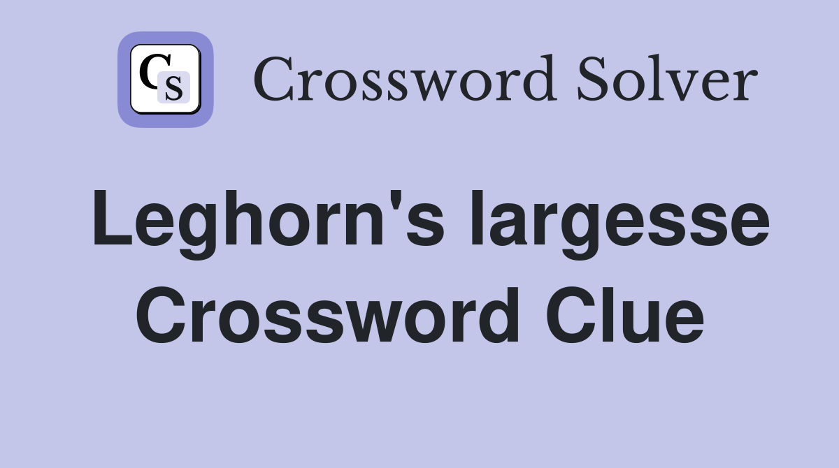 Leghorn's largesse Crossword Clue