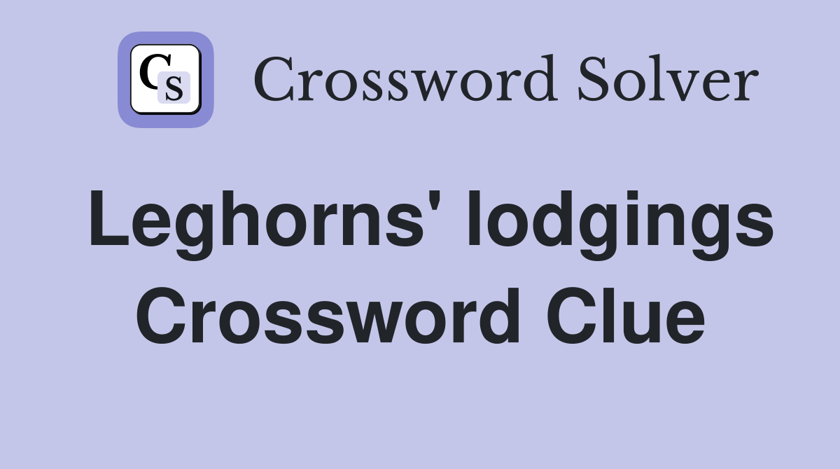 Leghorns' lodgings Crossword Clue