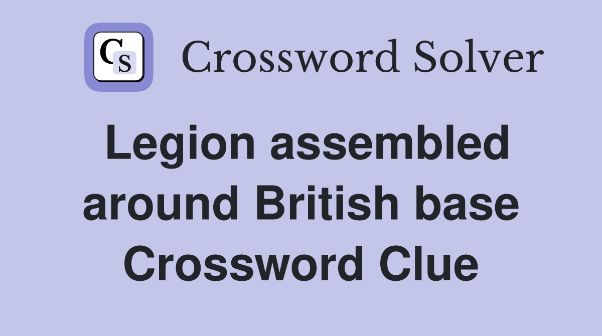 Legion assembled around British base Crossword Clue
