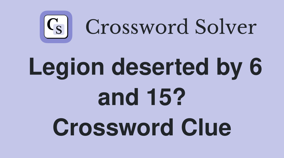 Legion deserted by 6 and 15? Crossword Clue