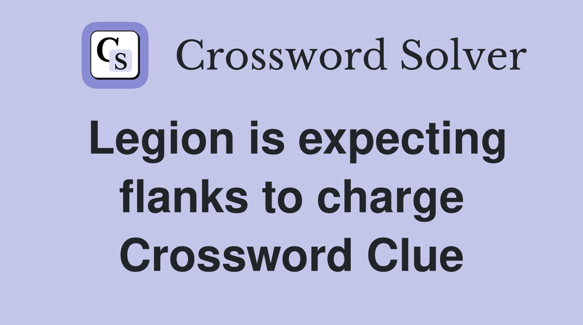 Legion is expecting flanks to charge Crossword Clue