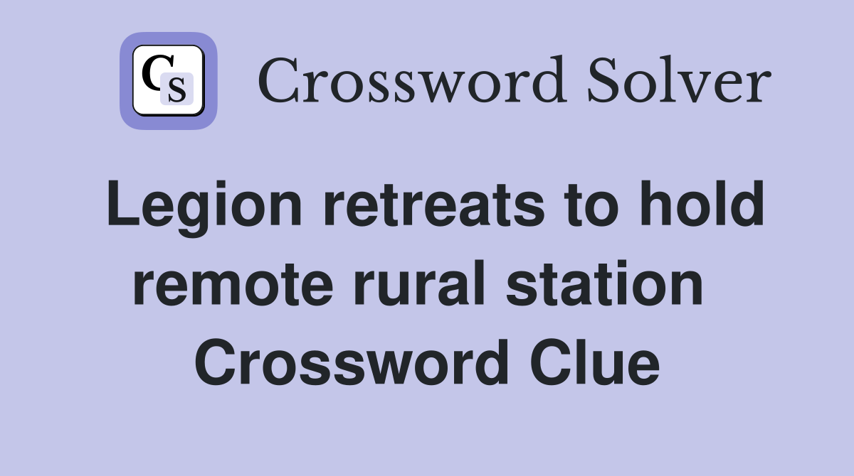 Legion retreats to hold remote rural station  Crossword Clue