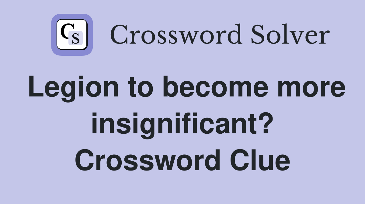 Legion to become more insignificant? Crossword Clue