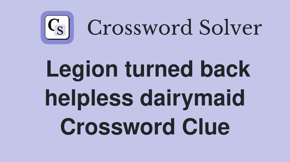 Legion turned back helpless dairymaid Crossword Clue