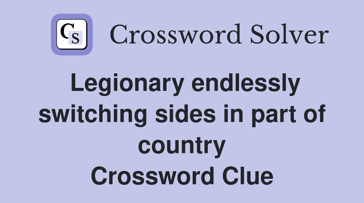 Legionary endlessly switching sides in part of country Crossword Clue
