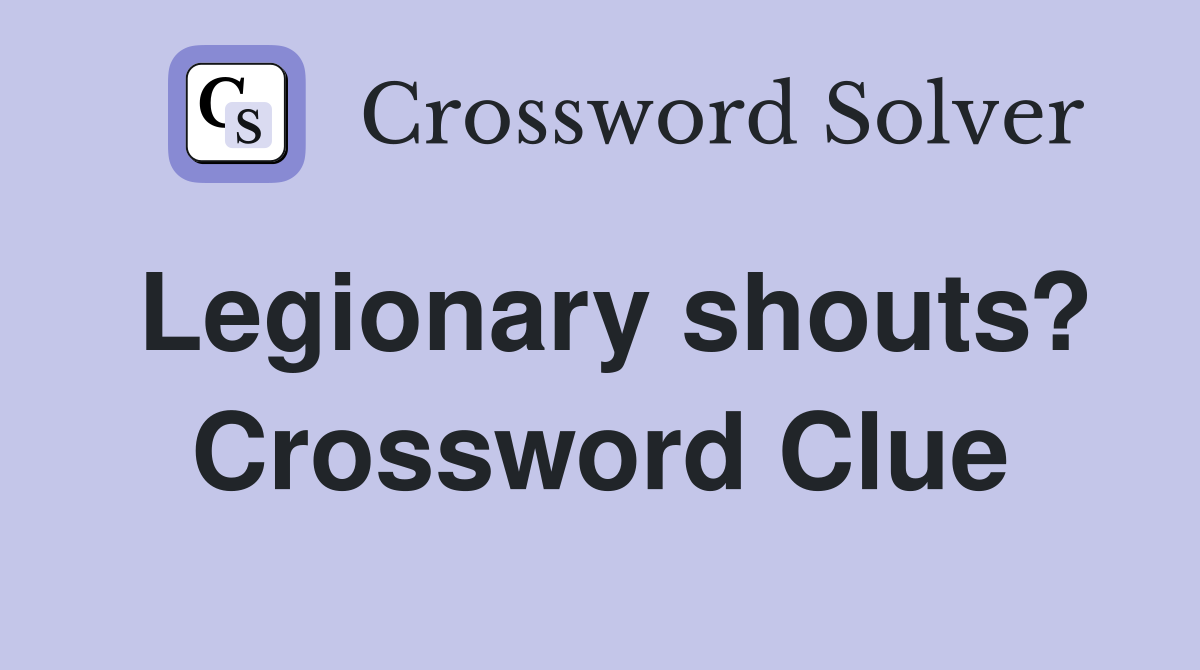 Legionary shouts? Crossword Clue