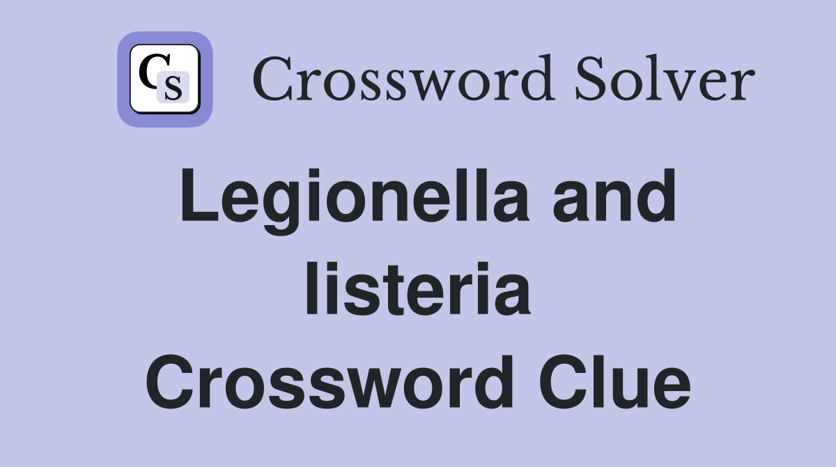 Legionella and listeria Crossword Clue