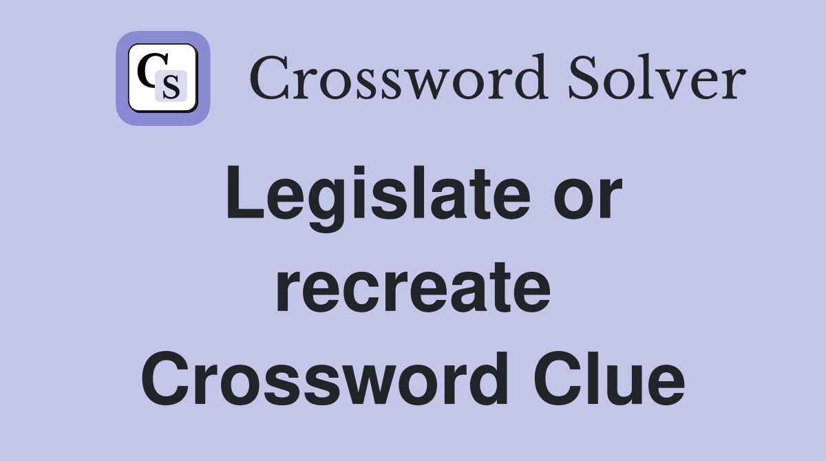 Legislate or recreate Crossword Clue