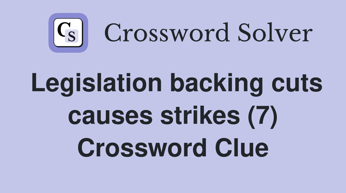 Legislation backing cuts causes strikes (7) Crossword Clue