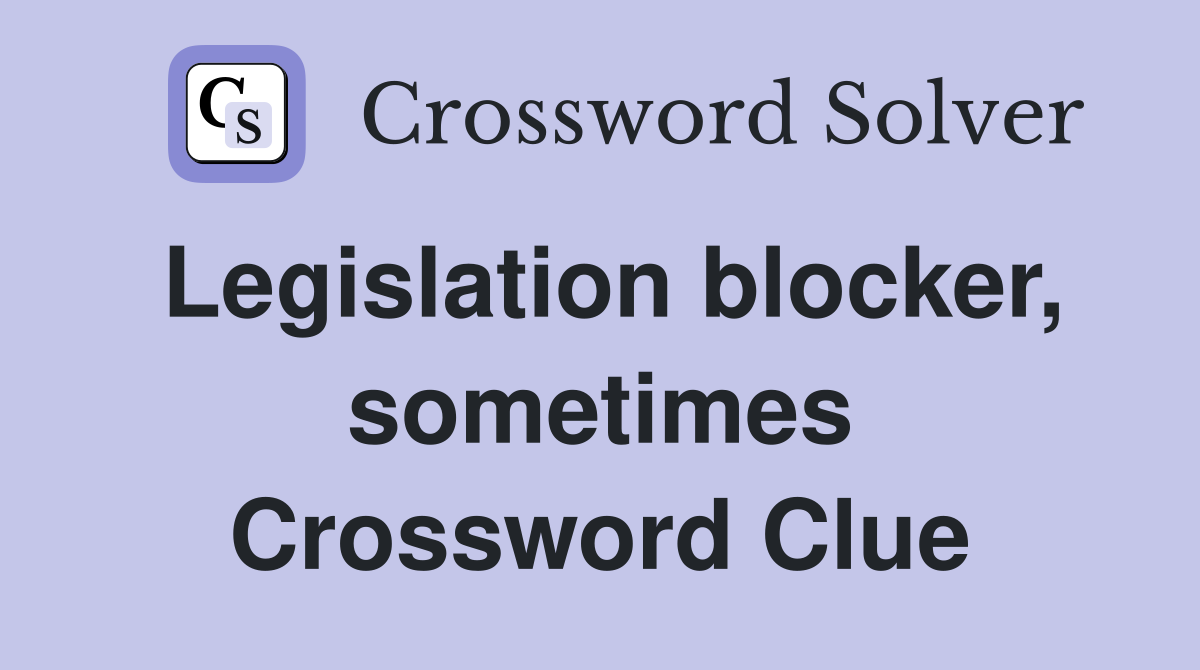 Legislation blocker, sometimes Crossword Clue