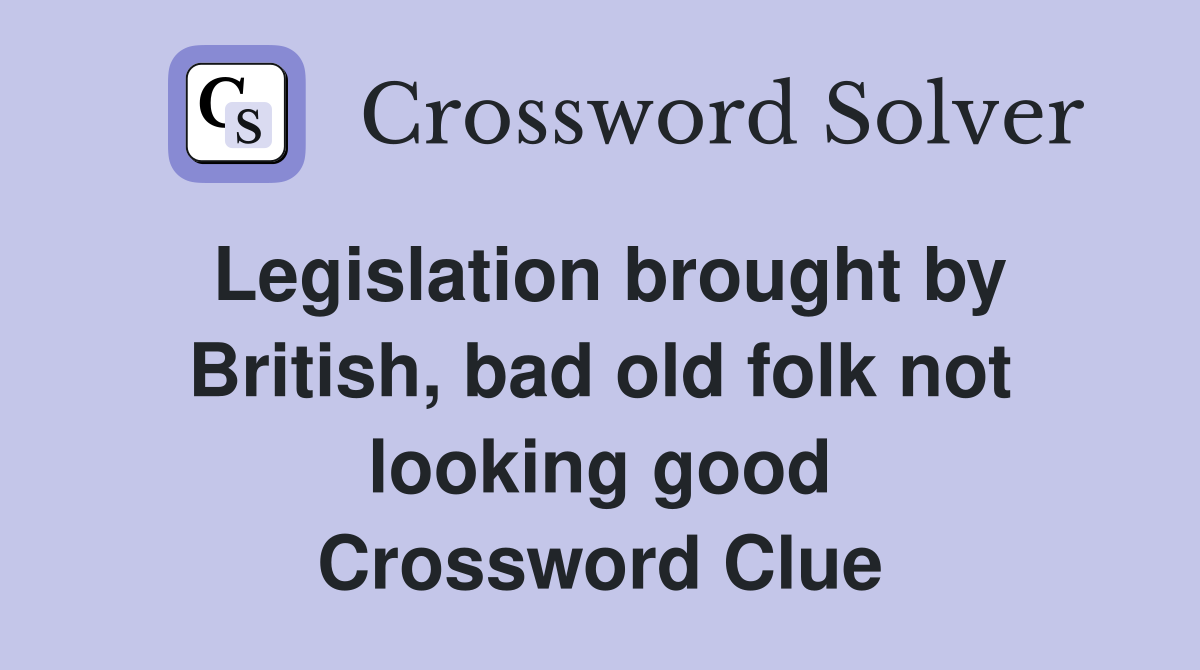 Legislation brought by British, bad old folk not looking good Crossword Clue