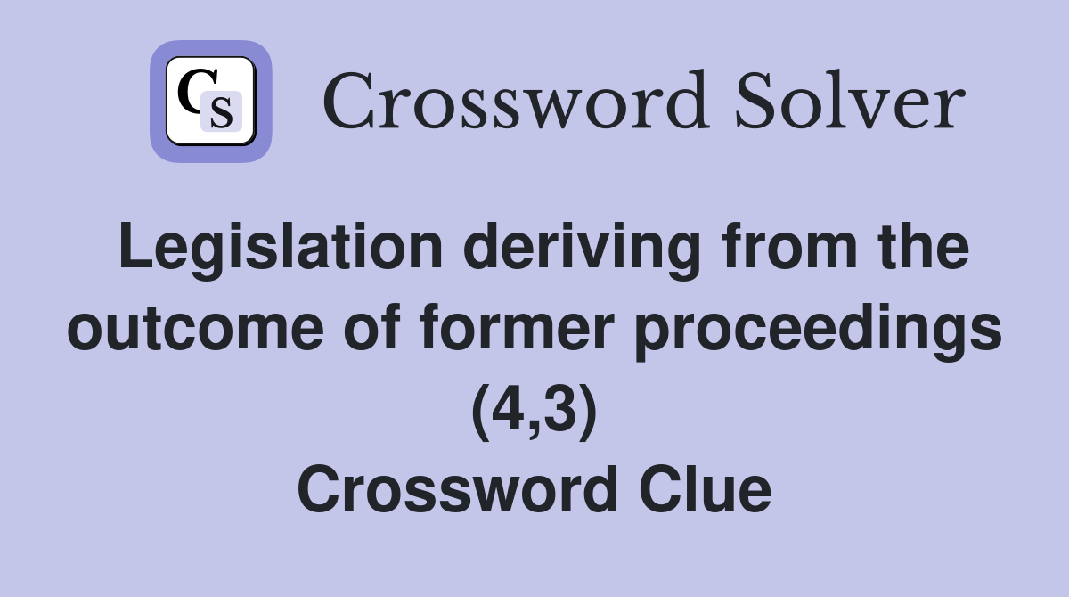 Legislation deriving from the outcome of former proceedings (4,3) Crossword Clue