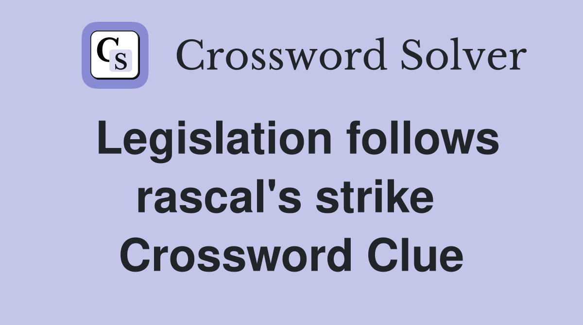 Legislation follows rascal's strike  Crossword Clue
