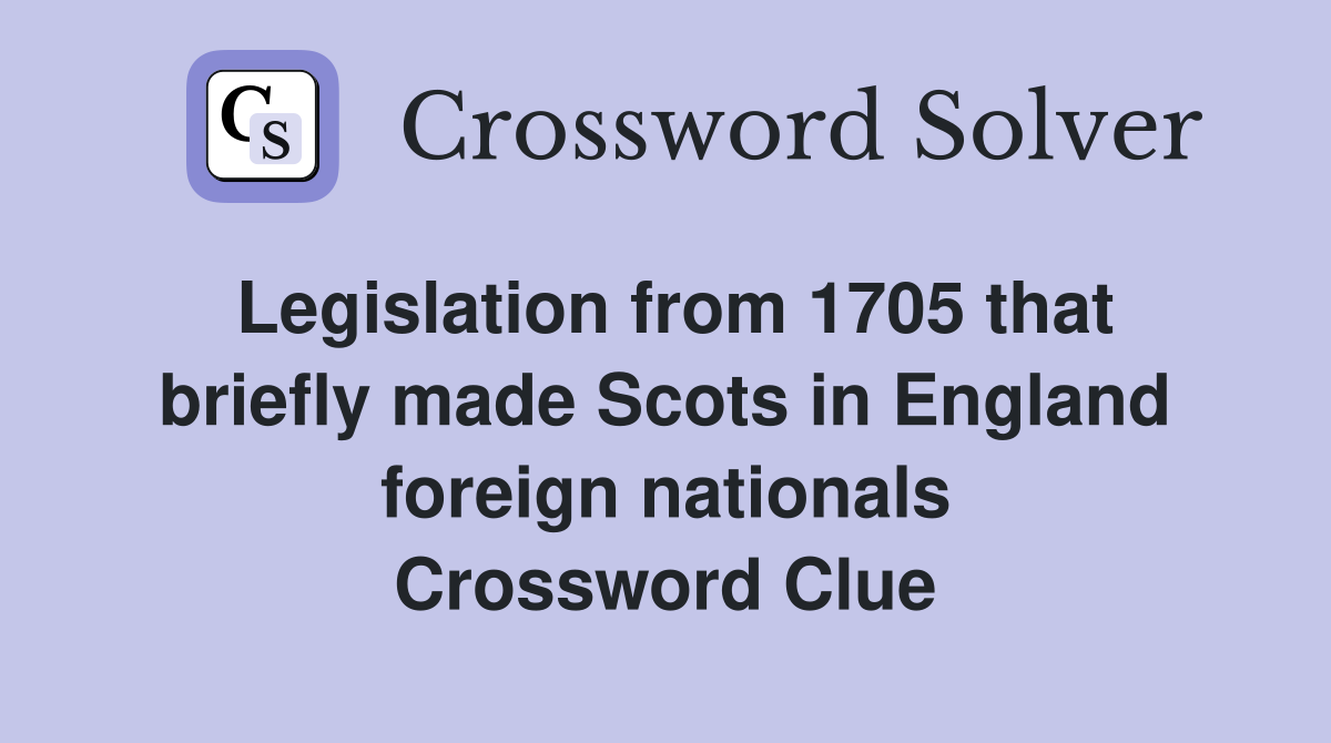 Legislation from 1705 that briefly made Scots in England foreign nationals Crossword Clue