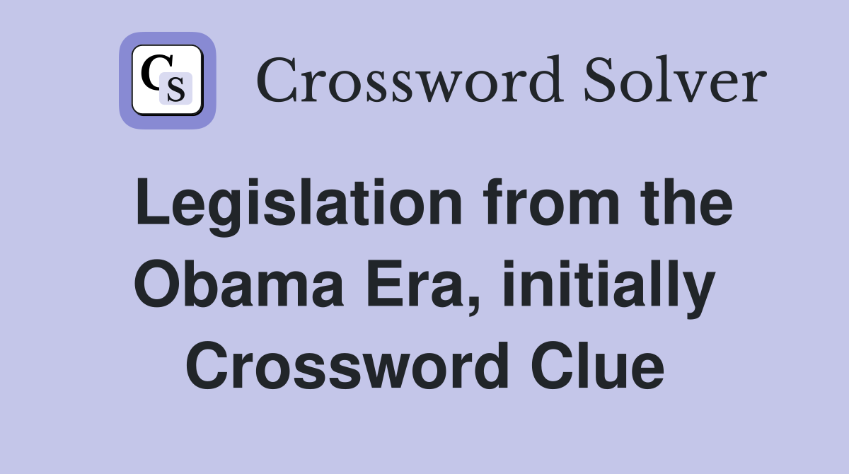 Legislation from the Obama Era, initially Crossword Clue
