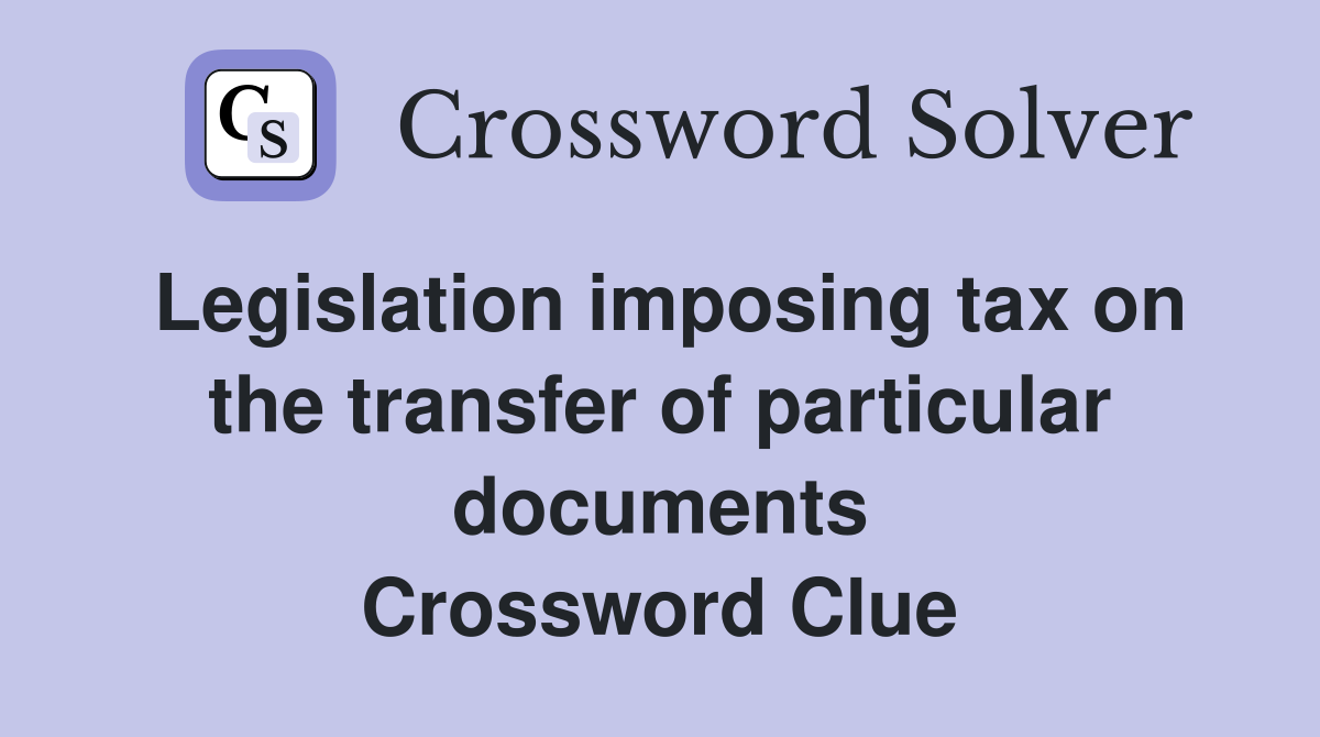 Legislation imposing tax on the transfer of particular documents Crossword Clue