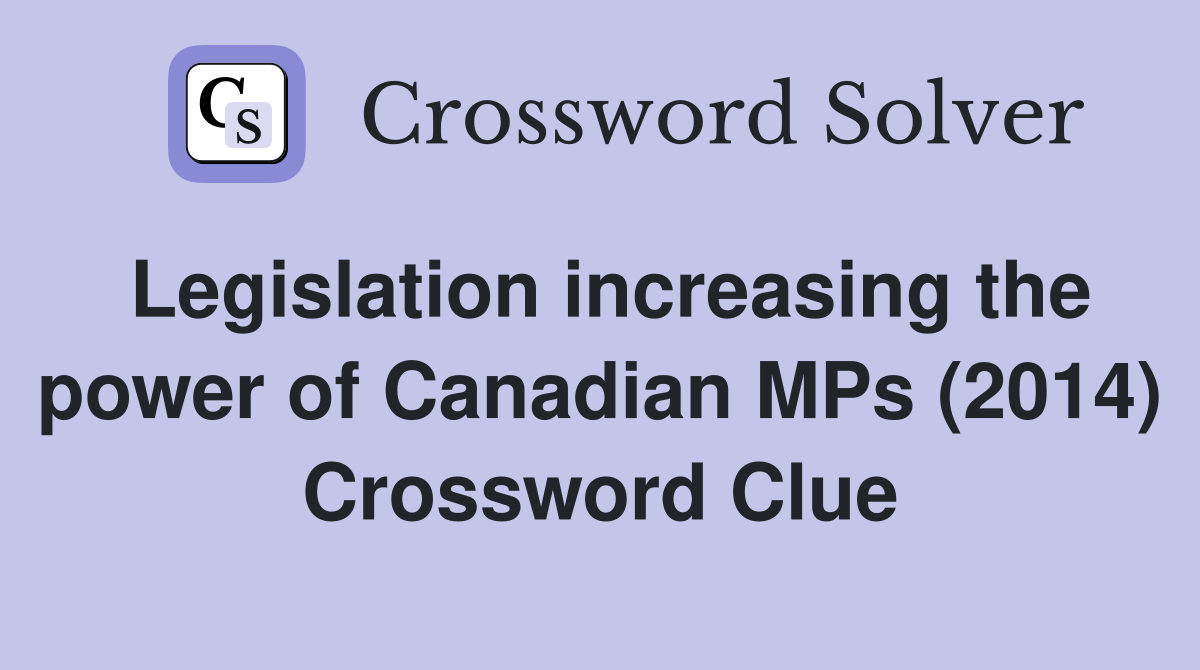 Legislation increasing the power of Canadian MPs (2014) Crossword Clue