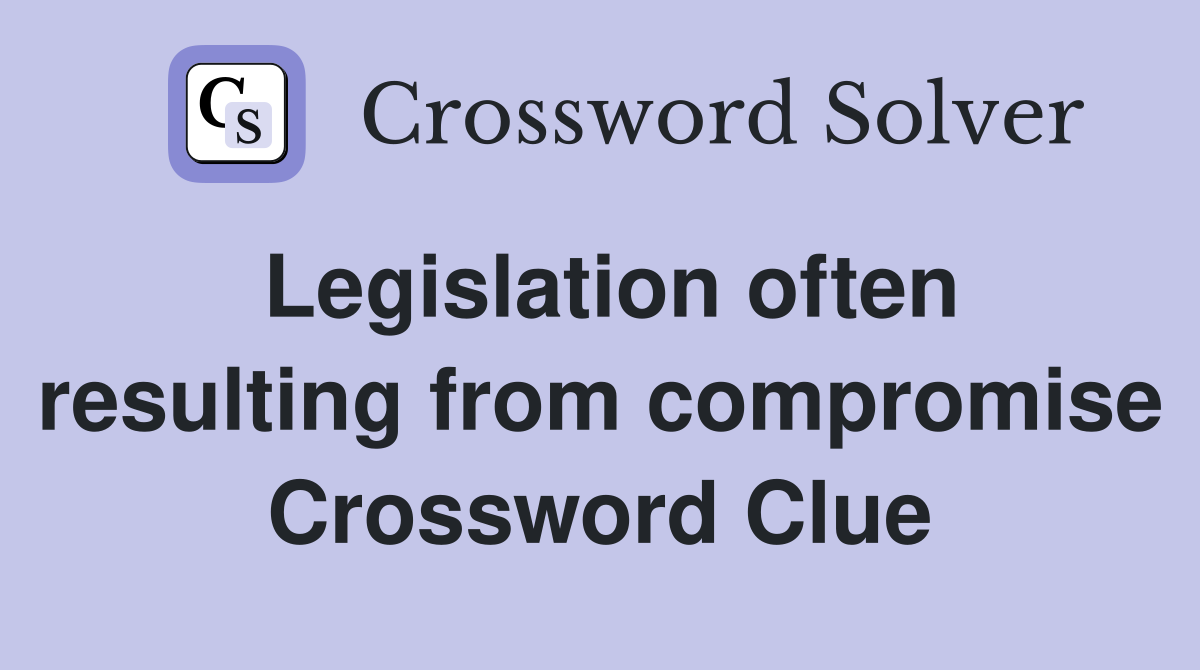 Legislation often resulting from compromise Crossword Clue